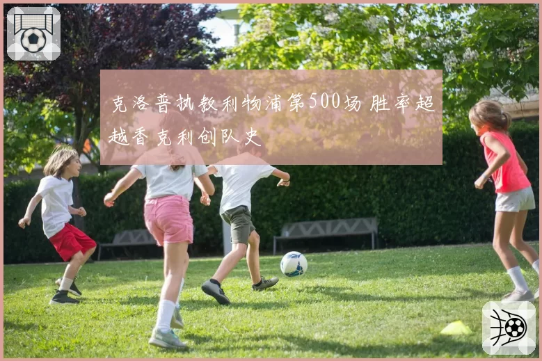 克洛普执教利物浦第500场 胜率超越香克利创队史