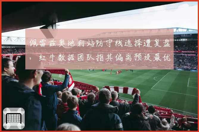 佩雷兹奥地利站防守线选择遭复盘，红牛数据团队指其偏离预设最优路线