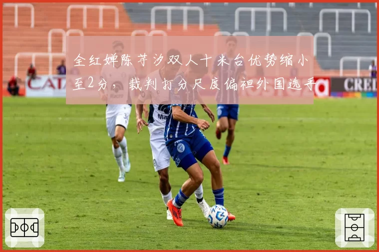 全红婵陈芋汐双人十米台优势缩小至2分，裁判打分尺度偏袒外国选手再遭质疑