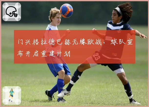 门兴格拉德巴赫无缘欧战,球队宣布开启重建计划